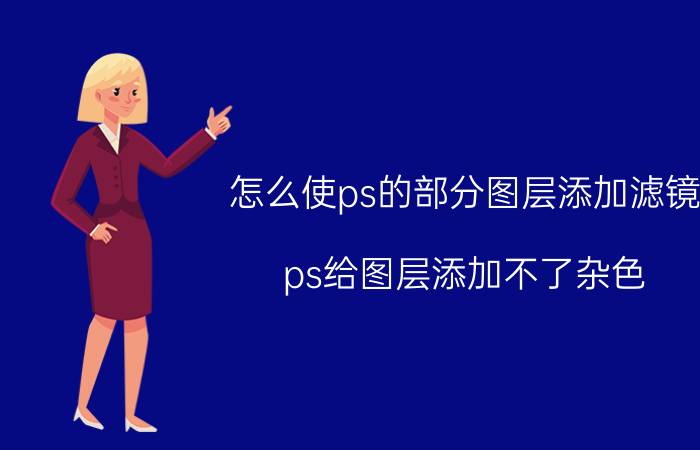 怎么使ps的部分图层添加滤镜 ps给图层添加不了杂色？